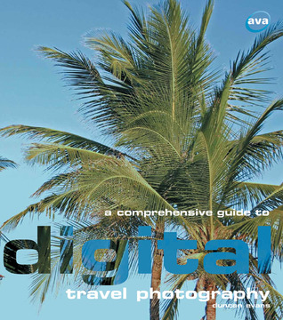 A Comprehensive Guide to Digital Travel Photography (Digital Photography)