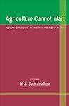 Agriculture Cannot Wait: New Horizons in Indian Agriculture Agriculture Cannot Wait: New Horizons in Indian Agriculture
