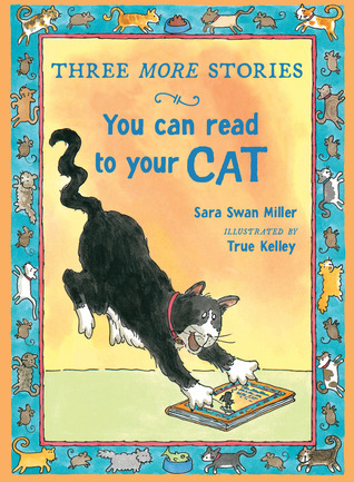 Three More Stories You Can Read to Your Cat: Three comical tales starring a sassy, attitude-filled cat―perfect read-aloud stories for newly independent readers ages 4-7