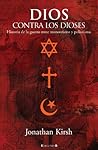 Dios contra los Dioses: Historia de la guerra entre monoteismo y politeismo
