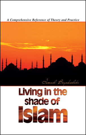 Living in the Shade of Islam: A Comprehensive Reference of Theory And Practice