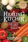 The Healing Kitchen: From Tea Tin to Fruit Basket, Breadbox to Veggie Bin-How to Unlock the Curative Powers of Foods that Heal! The Healing Kitchen: From Tea Tin to Fruit Basket, Breadbox to Veggie Bin-How to Unlock the Curative Powers of Foods that Heal!