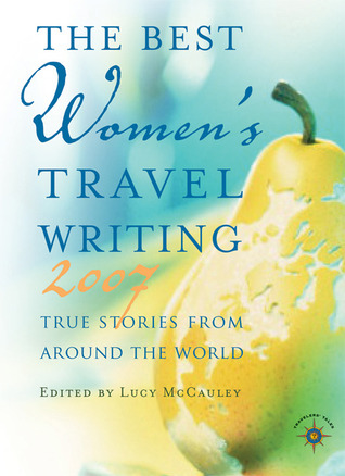 The Best Women's Travel Writing 2007: True Stories from Around the World (Paperback)