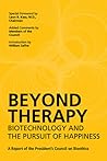 Beyond Therapy: Biotechnology and the Pursuit of Happiness