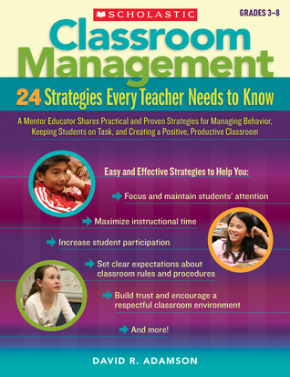 Classroom Management: 24 Strategies Every Teacher Needs to Know: A Mentor Educator Shares Practical and Proven Strategies for Managing Behavior, ... and Creating a Positive, Productive Classroom (Paperback)