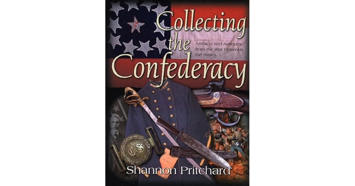 Collecting the Confederacy Artifacts and Antiques from the War Between