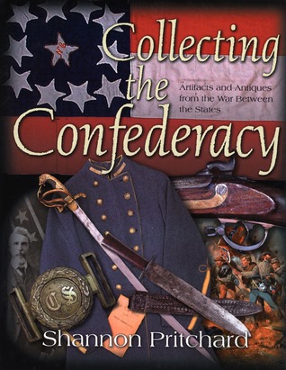 Collecting the Confederacy: Artifacts and Antiques from the War Between the States (Hardcover)