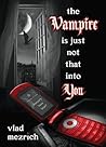 The Vampire Is Just Not That Into You by Vlad Mezrich