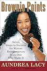 Brownie Points: Seven Steps to Success for Woman Entrepreneurs from One Who Made It Brownie Points: Seven Steps to Success for Woman Entrepreneurs from One Who Made It