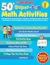 50+ Super-Fun Math Activities: Grade 1: Easy Standards-Based Lessons, Activities, and Reproducibles That Build and Reinforce the Math Skills and Concepts 1st Graders Need to Know