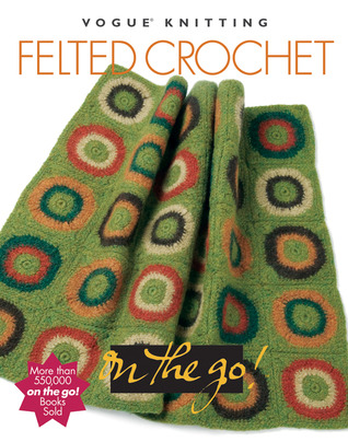 Felted Crochet (Vogue® Knitting on the Go!)