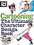 Cartooning: The Ultimate Character Design Book