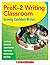 The PreK–2 Writing Classroom by Jane Hansen