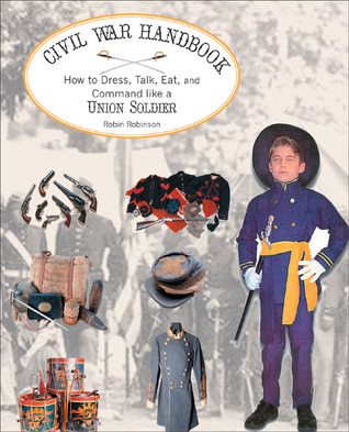 The Civil War Handbook: How to Dress, Talk, Eat, and Command Like a Union Lieutenant (Civil War Handbooks series)