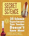 Secret Science: 25 Science Experiments Your Teacher Doesn't Know About