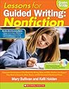 Lessons for Guided Writing: Nonfiction: Classroom-Tested Lessons That Model Key Writing Skills and Offer Students the Support They Need to Research, ... Revise, and Edit Successful Nonfiction Pieces
