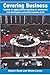 Covering Business: A Guide to Aggressively Reporting on Commerce and Developing A Powerful Business Beat