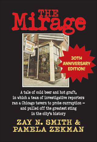 The Mirage: A Tale of Cold Beer and Hot Graft, in which a Team of Investigative Reporters Ran a Chicago Tavern to Probe Corruption-and Pulled Off the Greatest Sting in the City's History