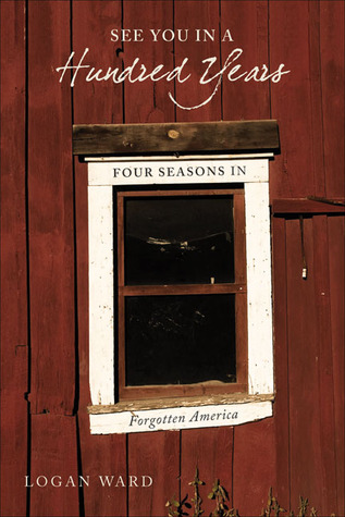 See You in a Hundred Years: Four Seasons in Forgotten America (Hardcover)
