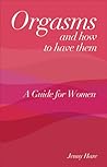 Orgasms and How to Have Them: A Guide for Women