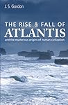The Rise & Fall of Atlantis: And the Mysterious Origins of Human Civilization