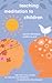 Teaching Meditation to Children: The Practical Guide to the Use and Benefits of Meditation Techniques