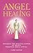 Angel Healing: Invoking the...