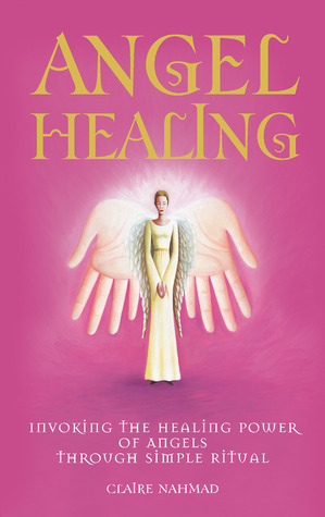 Angel Healing: Invoking the Healing Power of Angels through Simple Ritual