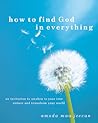 How to Find God in Everything: An Invitation to Awaken your true Nature and Transform your World How to Find God in Everything: An Invitation to Awaken your true Nature and Transform your World