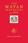 Mayan Prophecies for 2012 by Gerald Benedict
