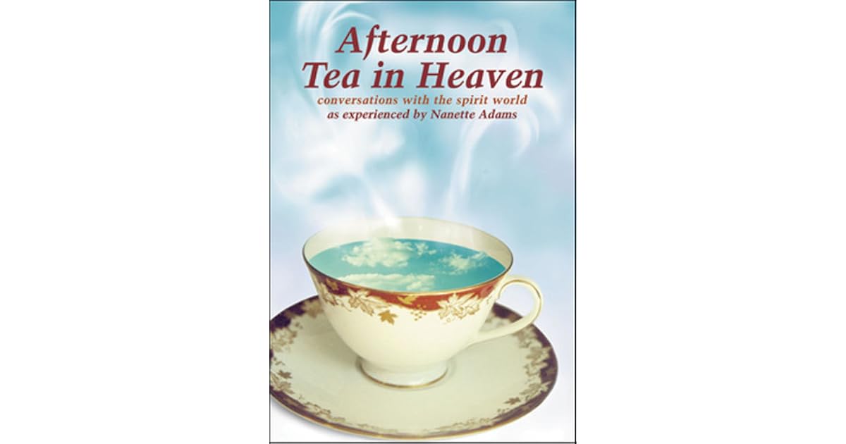 Afternoon Tea in Heaven Conversations with the Spirit World by
