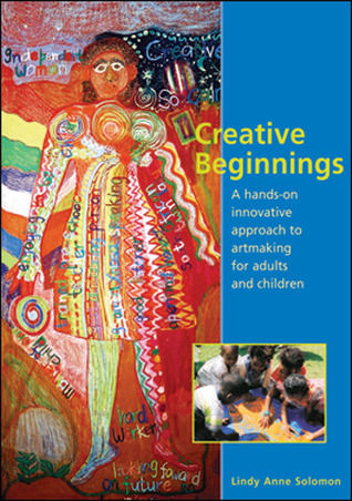 Creative Beginnings: A Hands-on Innovative Approach to Artmaking for Adults and Children