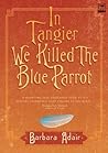 In Tangier We Killed the Blue Parrot