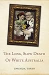 The Long, Slow Death of White Australia by Gwenda Tavan