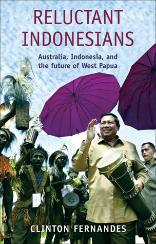 Reluctant Indonesians: Australia, Indonesia, and the Future of West Papua (Scribe Short Books)