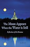 The Moon Appears When the Water Is Still: Reflections of the Dhamma The Moon Appears When the Water Is Still: Reflections of the Dhamma