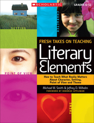 Fresh Takes on Teaching Literary Elements: How to Teach What Really Matters About Character, Setting, Point of View, and Theme (Paperback)