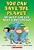 You Can Save The Planet: 50 Ways You Can Make a Difference