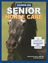 Hands-On Senior Horse Care: The Complete Book of Senior Equine Management and First Aid Hands-On Senior Horse Care: The Complete Book of Senior Equine Management and First Aid