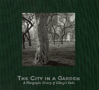The City in a Garden: A Photographic History of Chicago's Parks (Center for American Places - Center Books on Chicago and Environs)