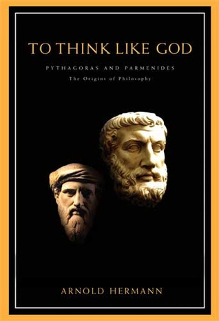 To Think Like God: Pythagoras and Parmenides: The Origins of Philosophy