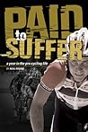 Paid to Suffer: A Year in the Life of Pro Cycling Paid to Suffer: A Year in the Life of Pro Cycling