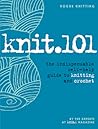 Knit.101: The Indispensable Self-Help Guide to Knitting and Crochet