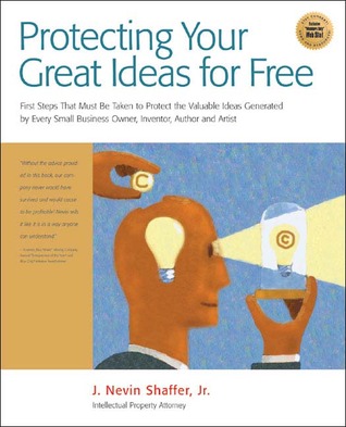 Protect Your Great Ideas for Free!: First Steps That Must Be Taken to Protect the Valuable Ideas Generated by Every Small Business Owner, Inventor, Author, and Artist