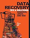 Data Recovery Tips & Solutions: Windows, Linux, And BSD Data Recovery Tips & Solutions: Windows, Linux, And BSD