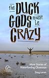 Duck Gods Must Be Crazy: More Stories Of Waterfowling Obsession