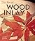 The Art of Wood Inlay: Proj...
