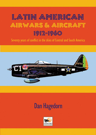 Latin American Air Wars 1912 1960 By Dan Hagedorn