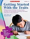 Getting Started With the Traits: 3-5: Writing Lessons, Activities, Scoring Guides, and More for Successfully Launching Trait-Based Instruction in Your Classroom Getting Started With the Traits: 3-5: Writing Lessons, Activities, Scoring Guides, and More for Successfully Launching Trait-Based Instruction in Your Classroom