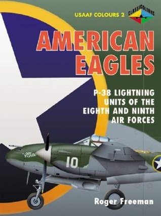 American Eagles: P-38 Lightning Units of the Eighth and Ninth Air Forces (USAAF Colours, #2)